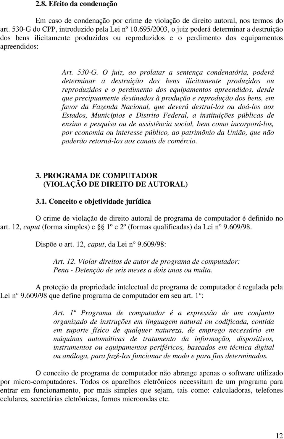 O juiz, ao prolatar a sentença condenatória, poderá determinar a destruição dos bens ilicitamente produzidos ou reproduzidos e o perdimento dos equipamentos apreendidos, desde que precipuamente