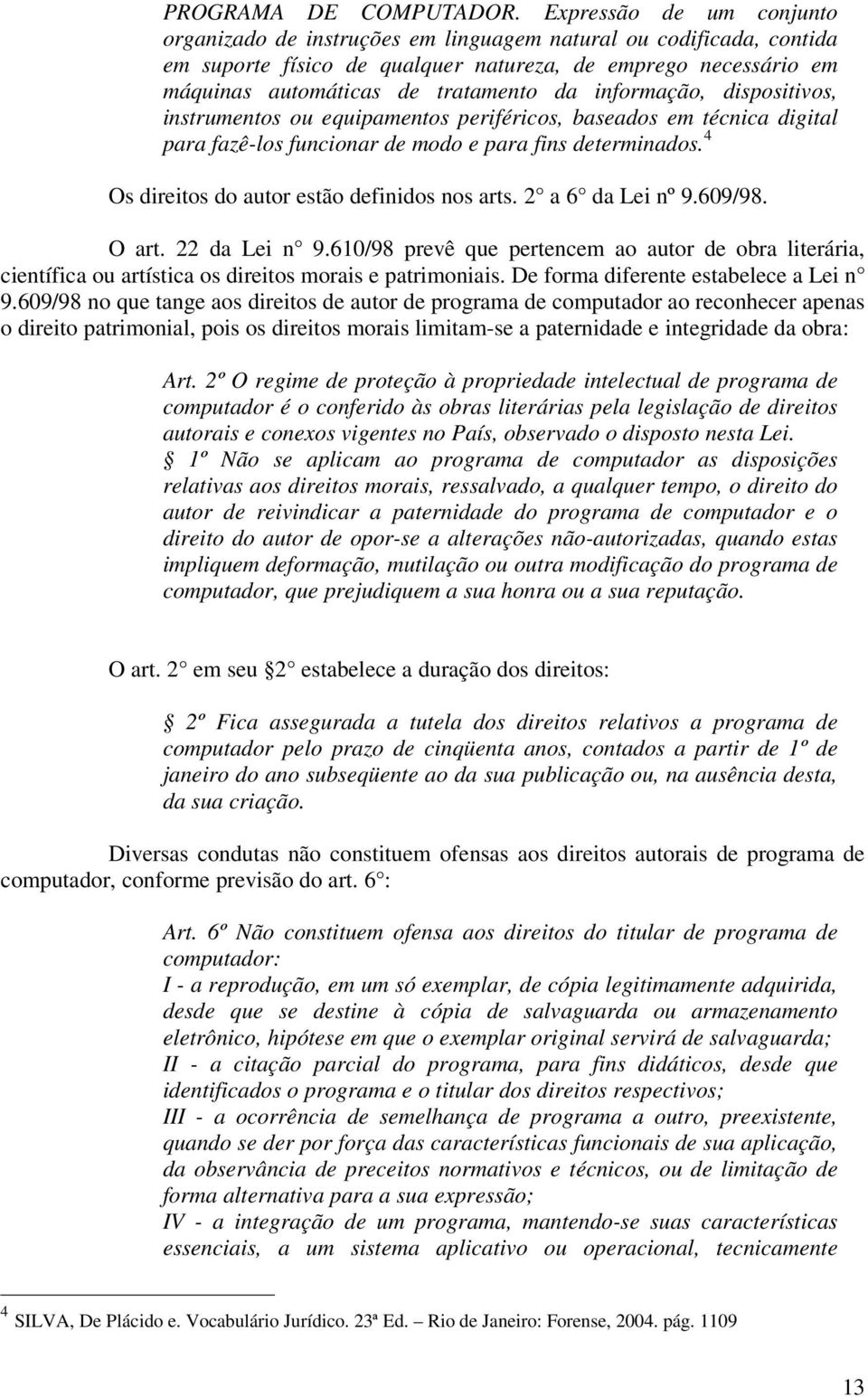 informação, dispositivos, instrumentos ou equipamentos periféricos, baseados em técnica digital para fazê-los funcionar de modo e para fins determinados.