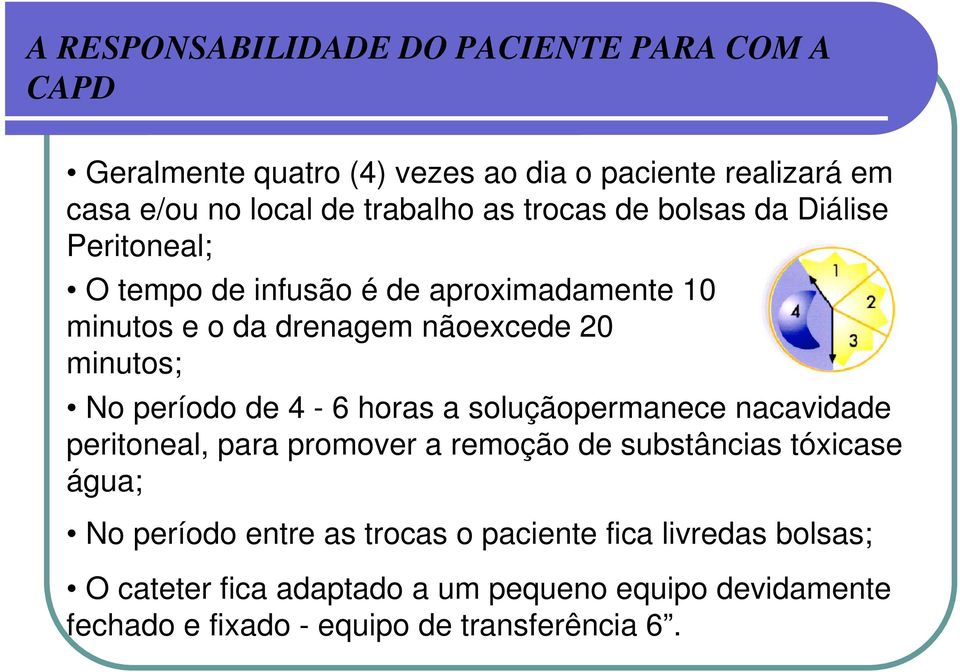 período de 4-6 horas a soluçãopermanece nacavidade peritoneal, para promover a remoção de substâncias tóxicase água; No período entre as