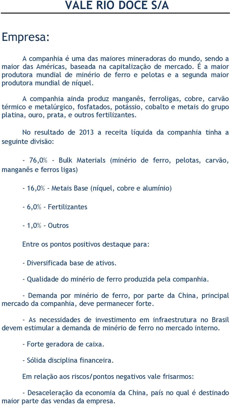 A companhia ainda produz manganês, ferroligas, cobre, carvão térmico e metalúrgico, fosfatados, potássio, cobalto e metais do grupo platina, ouro, prata, e outros fertilizantes.