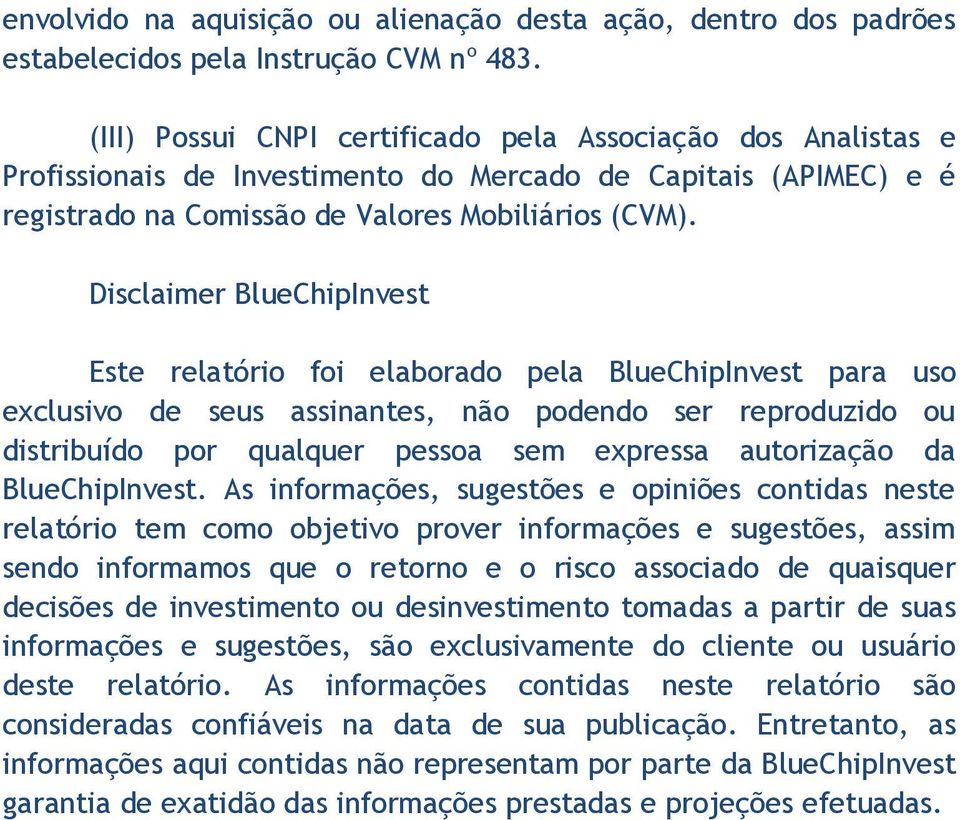 Disclaimer BlueChipInvest Este relatório foi elaborado pela BlueChipInvest para uso exclusivo de seus assinantes, não podendo ser reproduzido ou distribuído por qualquer pessoa sem expressa
