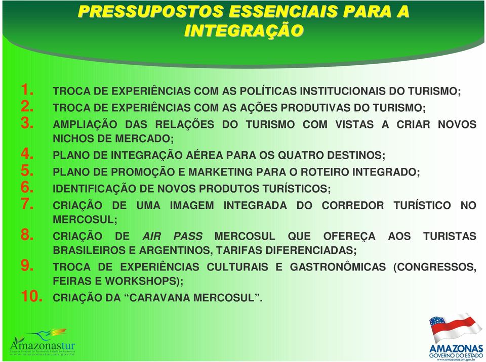 PLANO DE PROMOÇÃO E MARKETING PARA O ROTEIRO INTEGRADO; 6. IDENTIFICAÇÃO DE NOVOS PRODUTOS TURÍSTICOS; 7. CRIAÇÃO DE UMA IMAGEM INTEGRADA DO CORREDOR TURÍSTICO NO MERCOSUL; 8.