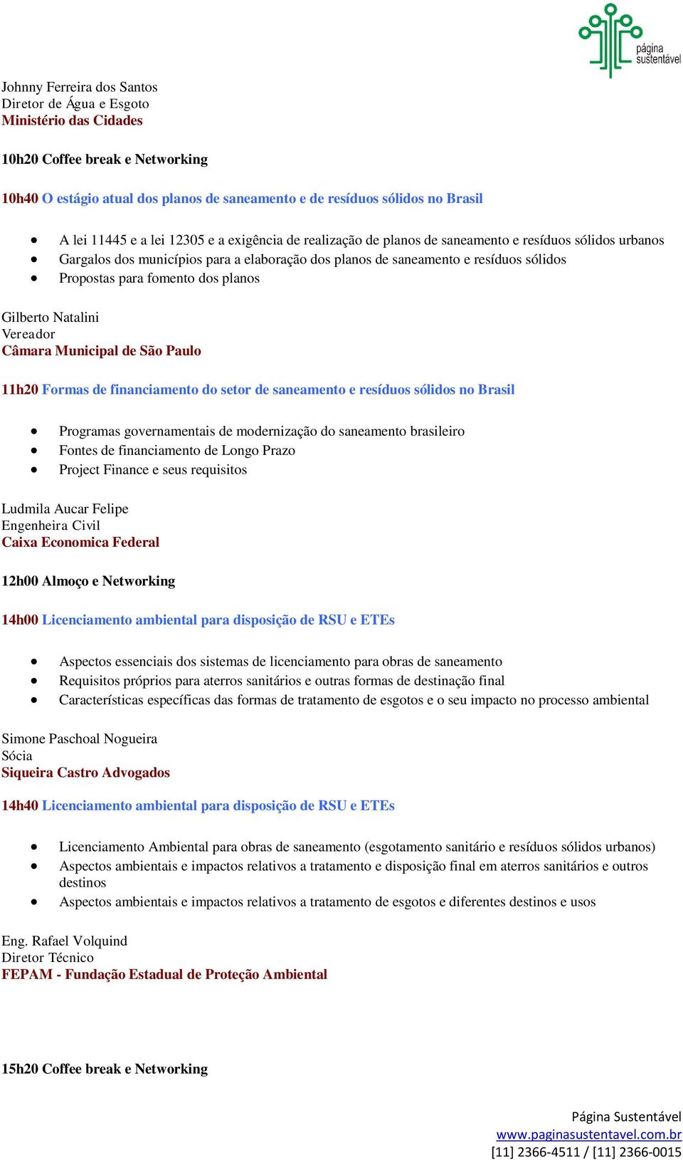 dos planos Gilberto Natalini Vereador Câmara Municipal de São Paulo 11h20 Formas de financiamento do setor de saneamento e resíduos sólidos no Brasil Programas governamentais de modernização do