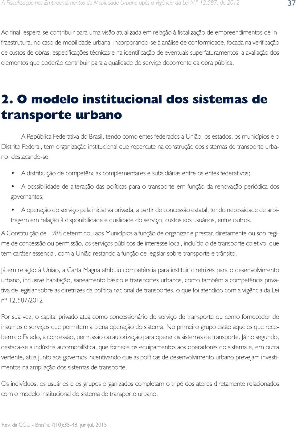 conformidade, focada na verificação de custos de obras, especificações técnicas e na identificação de eventuais superfaturamentos, a avaliação dos elementos que poderão contribuir para a qualidade do