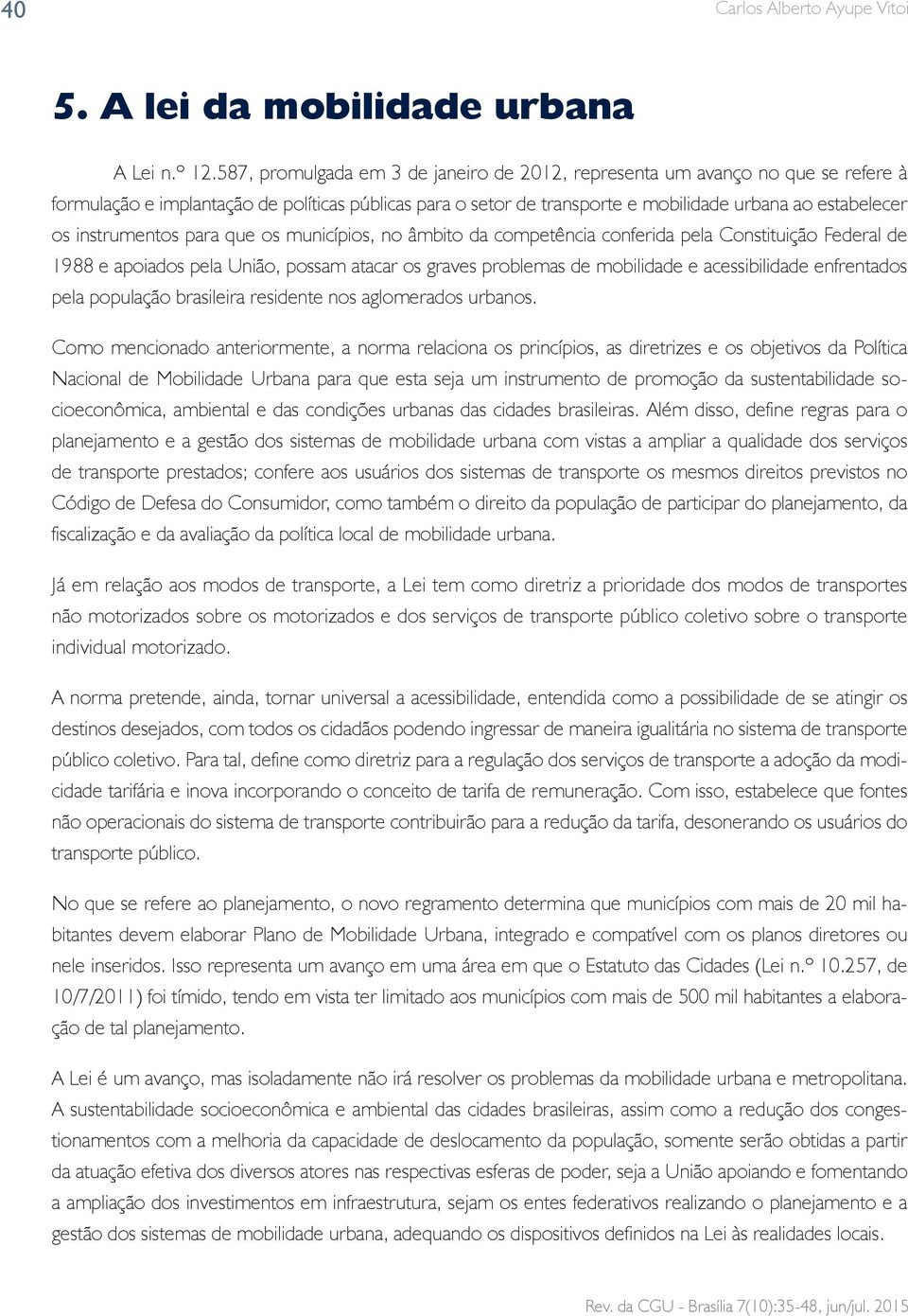 instrumentos para que os municípios, no âmbito da competência conferida pela Constituição Federal de 1988 e apoiados pela União, possam atacar os graves problemas de mobilidade e acessibilidade