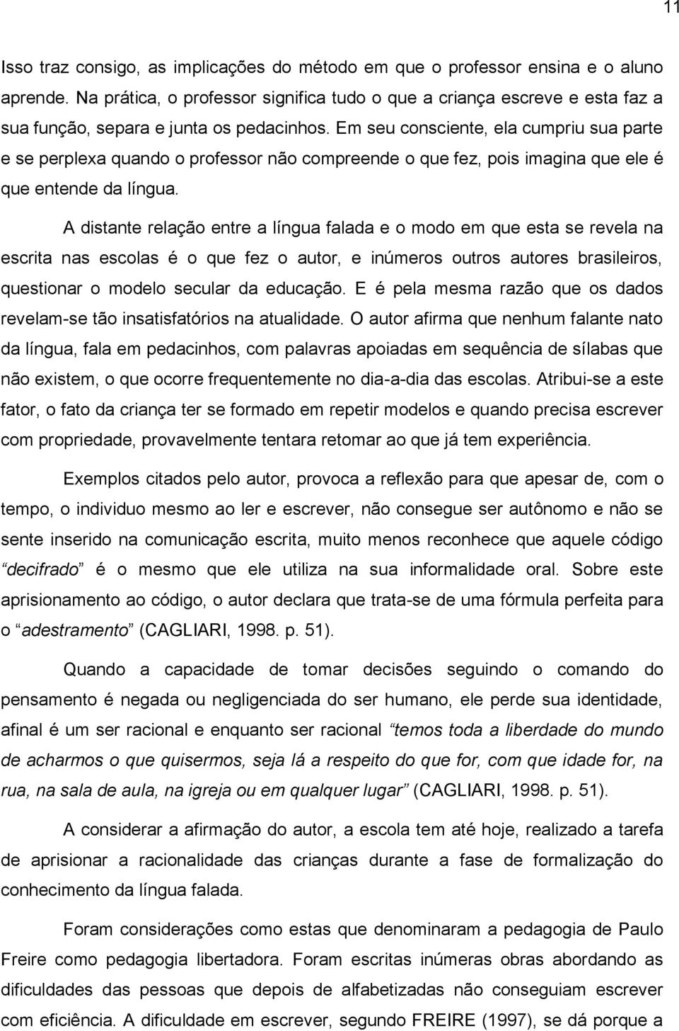 Em seu consciente, ela cumpriu sua parte e se perplexa quando o professor não compreende o que fez, pois imagina que ele é que entende da língua.