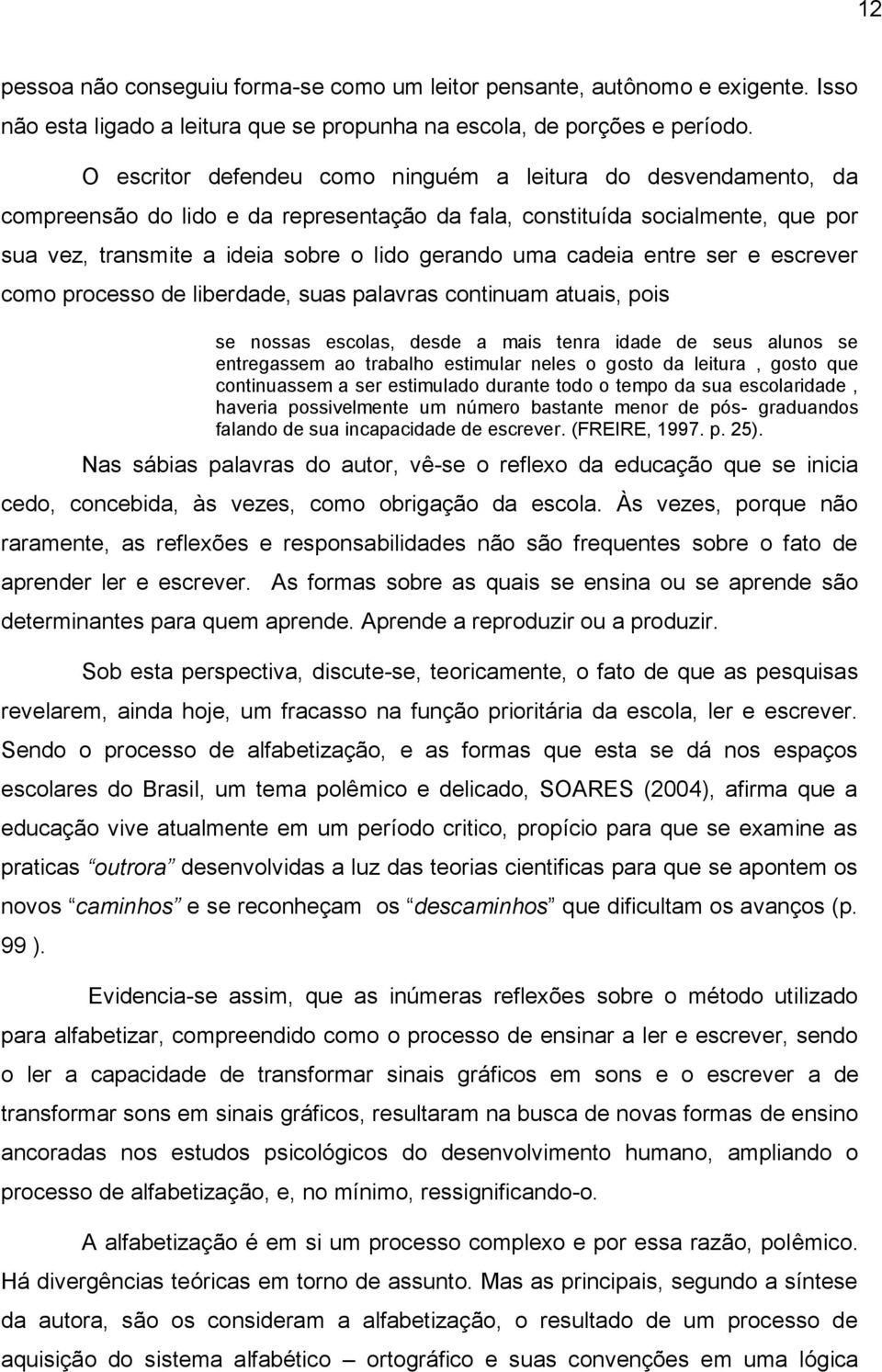 cadeia entre ser e escrever como processo de liberdade, suas palavras continuam atuais, pois se nossas escolas, desde a mais tenra idade de seus alunos se entregassem ao trabalho estimular neles o