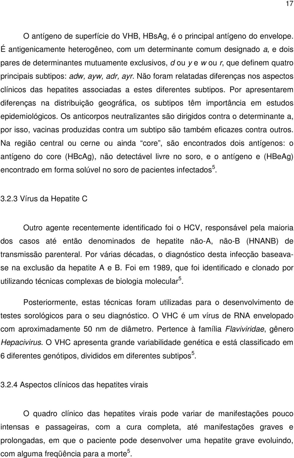 Não foram relatadas diferenças nos aspectos clínicos das hepatites associadas a estes diferentes subtipos.