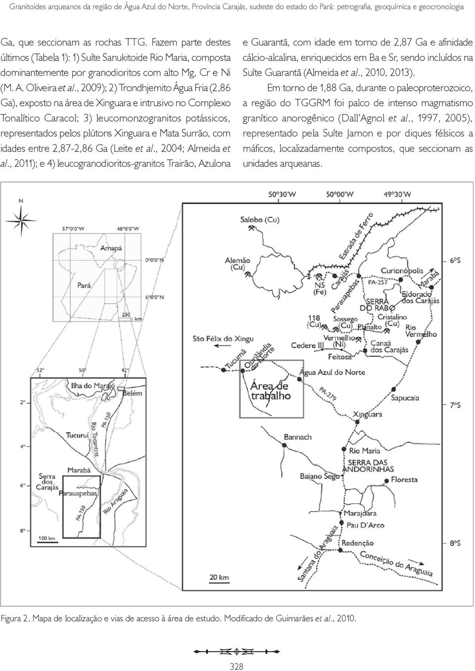 , 2009); 2) Trondhjemito Água Fria (2,86 Ga), exposto na área de Xinguara e intrusivo no Complexo Tonalítico Caracol; 3) leucomonzogranitos potássicos, representados pelos plútons Xinguara e Mata