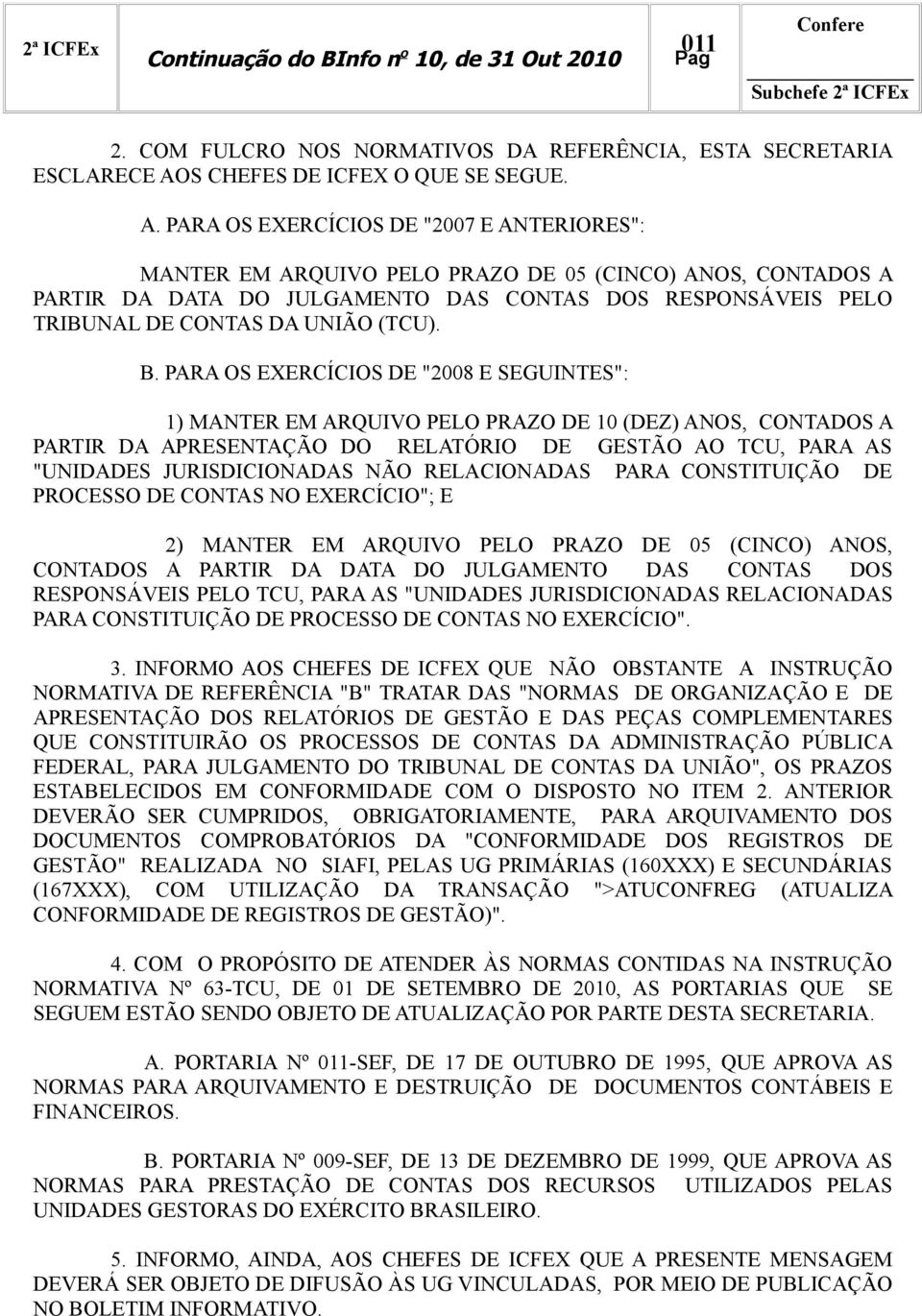 PARA OS EXERCÍCIOS DE "2007 E ANTERIORES": MANTER EM ARQUIVO PELO PRAZO DE 05 (CINCO) ANOS, CONTADOS A PARTIR DA DATA DO JULGAMENTO DAS CONTAS DOS RESPONSÁVEIS PELO TRIBUNAL DE CONTAS DA UNIÃO (TCU).