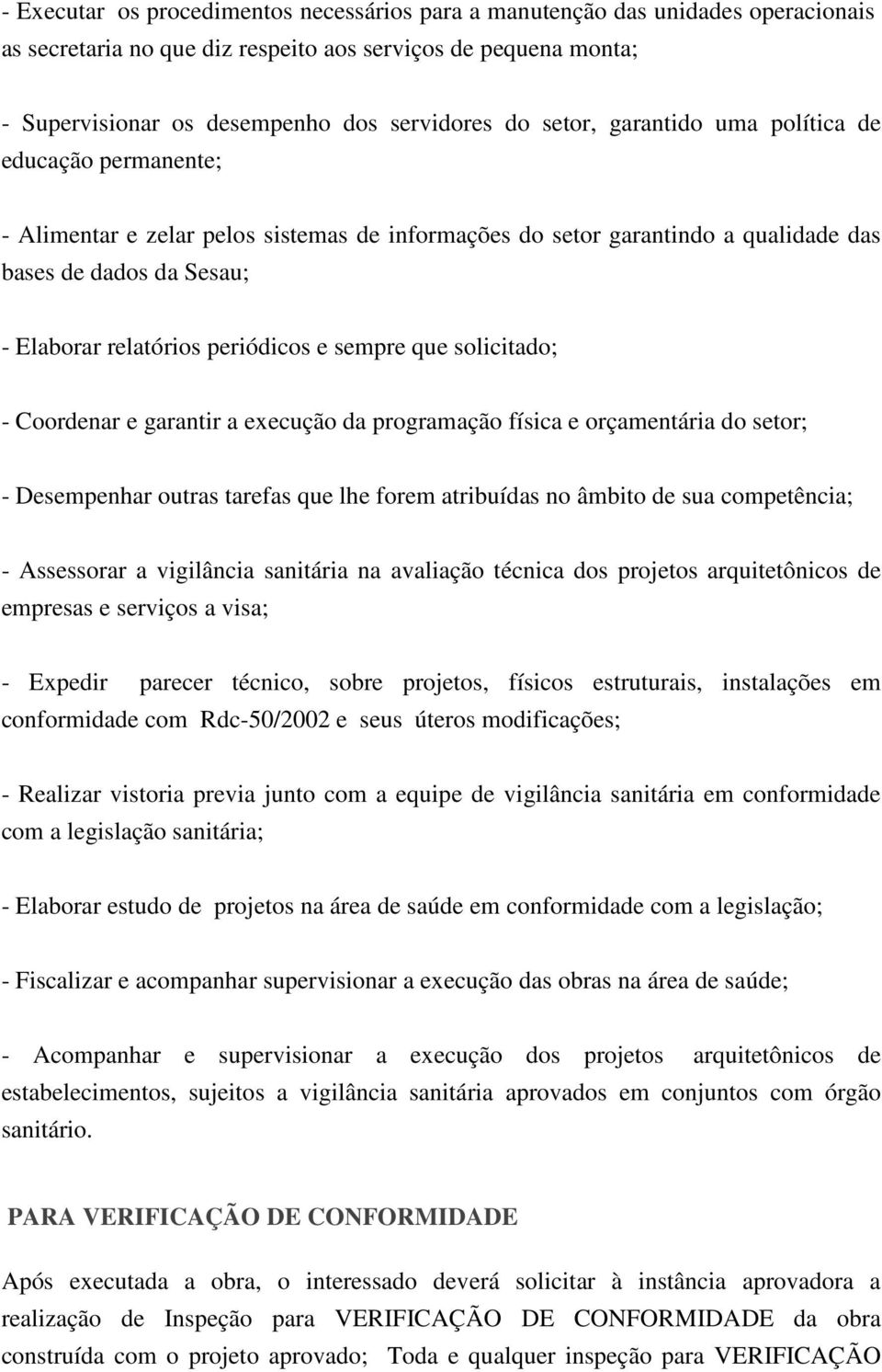 sempre que solicitado; - Coordenar e garantir a execução da programação física e orçamentária do setor; - Desempenhar outras tarefas que lhe forem atribuídas no âmbito de sua competência; -