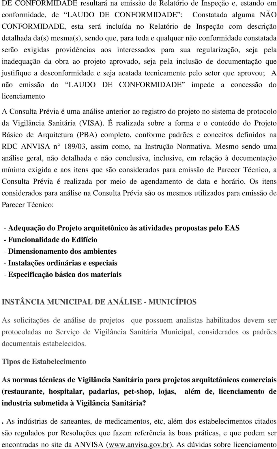 ao projeto aprovado, seja pela inclusão de documentação que justifique a desconformidade e seja acatada tecnicamente pelo setor que aprovou; A não emissão do LAUDO DE CONFORMIDADE impede a concessão