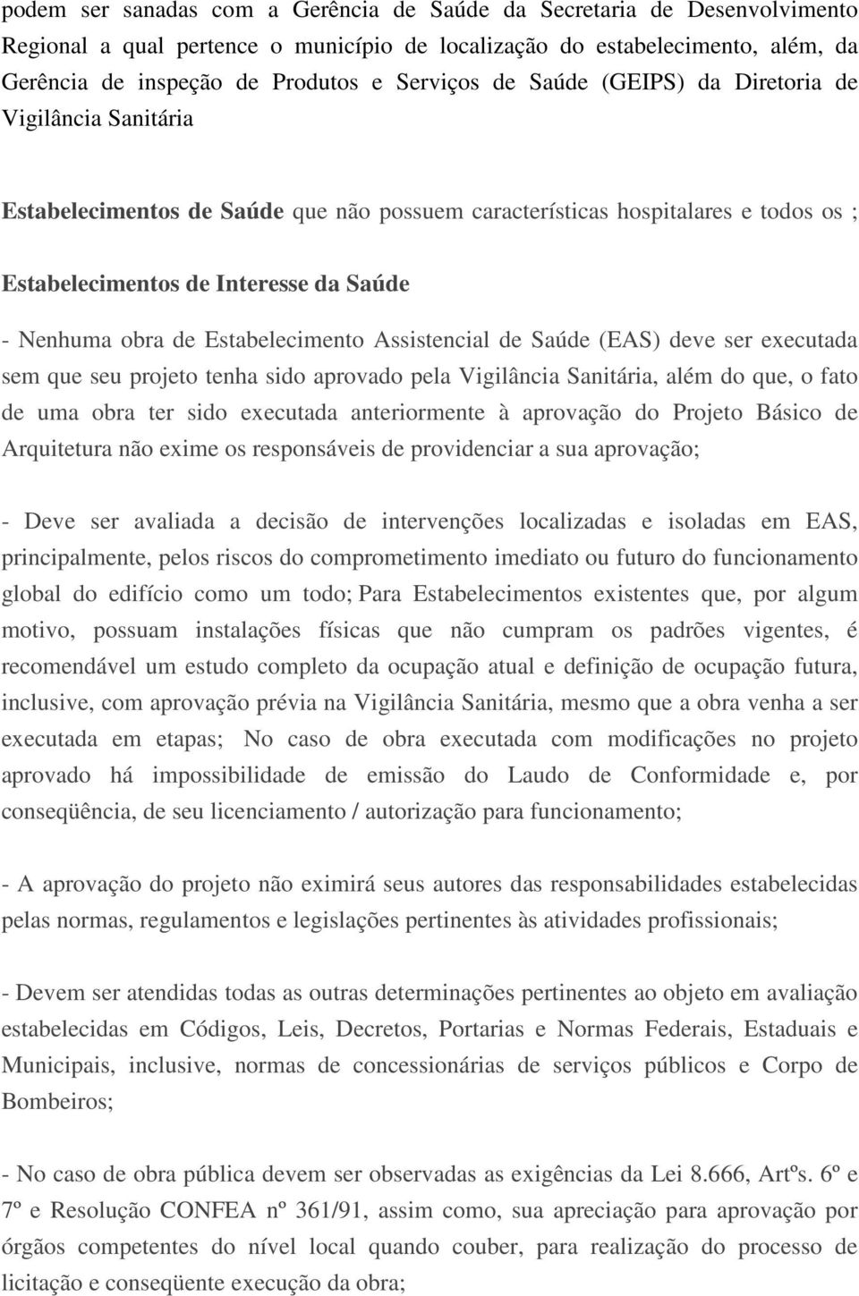 Estabelecimento Assistencial de Saúde (EAS) deve ser executada sem que seu projeto tenha sido aprovado pela Vigilância Sanitária, além do que, o fato de uma obra ter sido executada anteriormente à