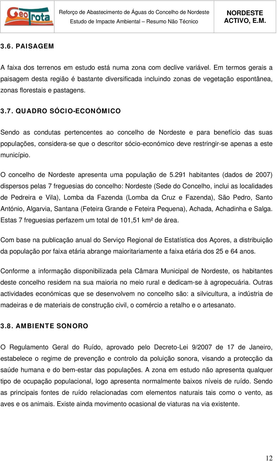 QUADRO SÓCIO-ECONÓMICO Sendo as condutas pertencentes ao concelho de Nordeste e para benefício das suas populações, considera-se que o descritor sócio-económico deve restringir-se apenas a este