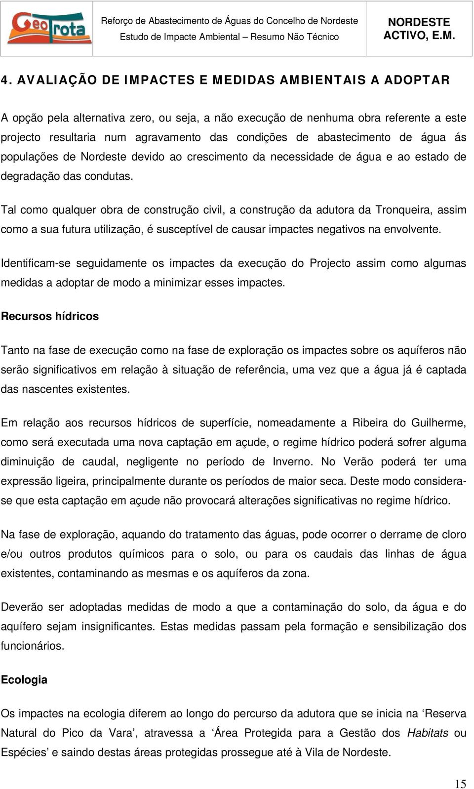 Tal como qualquer obra de construção civil, a construção da adutora da Tronqueira, assim como a sua futura utilização, é susceptível de causar impactes negativos na envolvente.