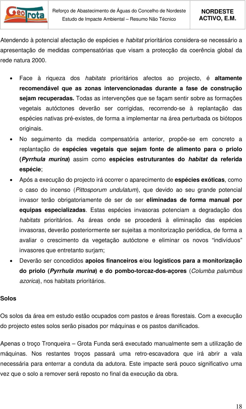 Todas as intervenções que se façam sentir sobre as formações vegetais autóctones deverão ser corrigidas, recorrendo-se à replantação das espécies nativas pré-existes, de forma a implementar na área