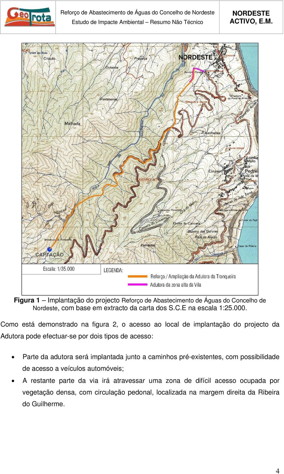 da adutora será implantada junto a caminhos pré-existentes, com possibilidade de acesso a veículos automóveis; A restante parte da via irá