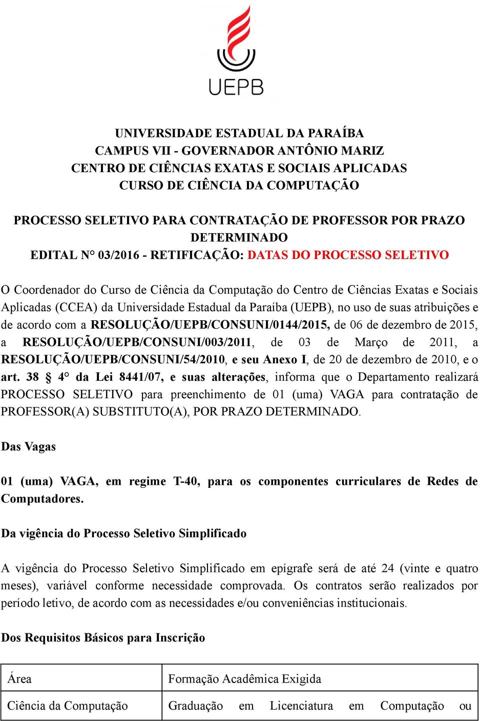 Estadual da Paraíba (UEPB), no uso de suas atribuições e de acordo com a RESOLUÇÃO/UEPB/CONSUNI/0144/2015, de 06 de dezembro de 2015, a RESOLUÇÃO/UEPB/CONSUNI/003/2011, de 03 de Março de 2011, a