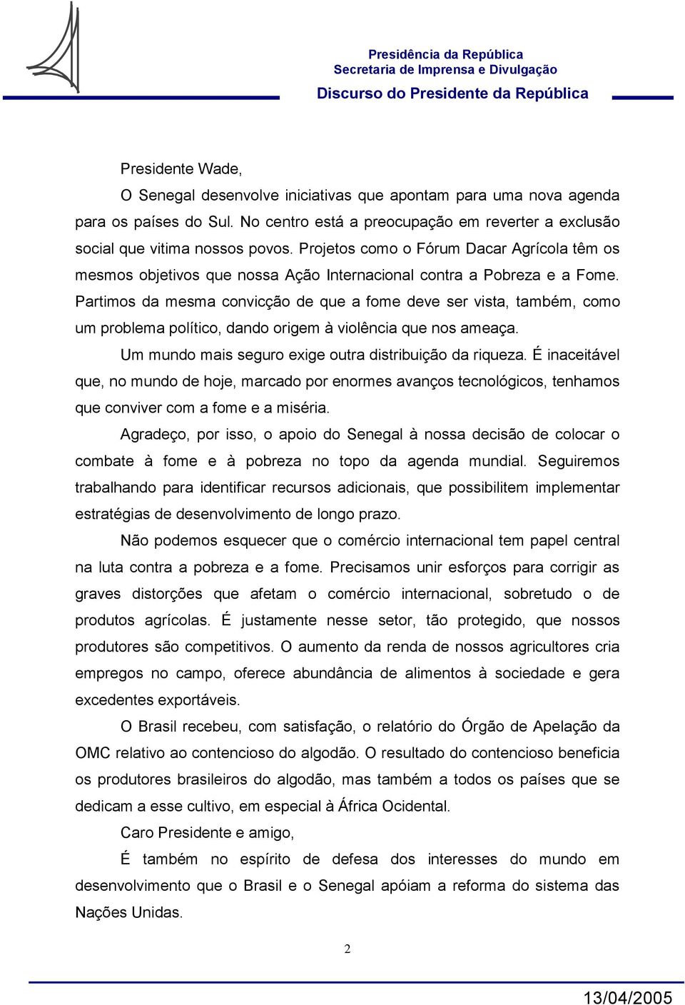 Partimos da mesma convicção de que a fome deve ser vista, também, como um problema político, dando origem à violência que nos ameaça. Um mundo mais seguro exige outra distribuição da riqueza.