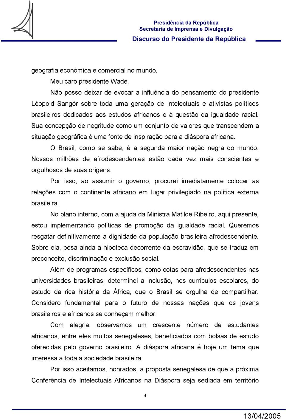 estudos africanos e à questão da igualdade racial. Sua concepção de negritude como um conjunto de valores que transcendem a situação geográfica é uma fonte de inspiração para a diáspora africana.