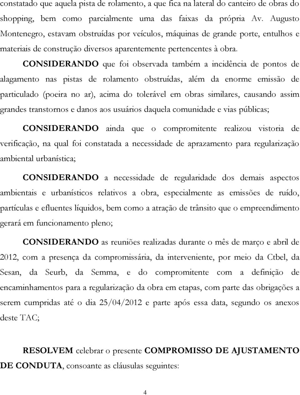 CONSIDERANDO que foi observada também a incidência de pontos de alagamento nas pistas de rolamento obstruídas, além da enorme emissão de particulado (poeira no ar), acima do tolerável em obras