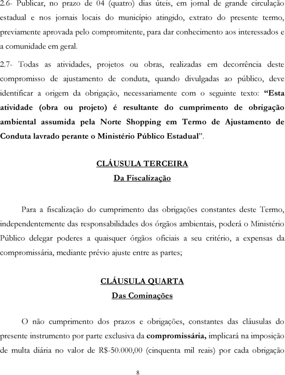 7- Todas as atividades, projetos ou obras, realizadas em decorrência deste compromisso de ajustamento de conduta, quando divulgadas ao público, deve identificar a origem da obrigação, necessariamente