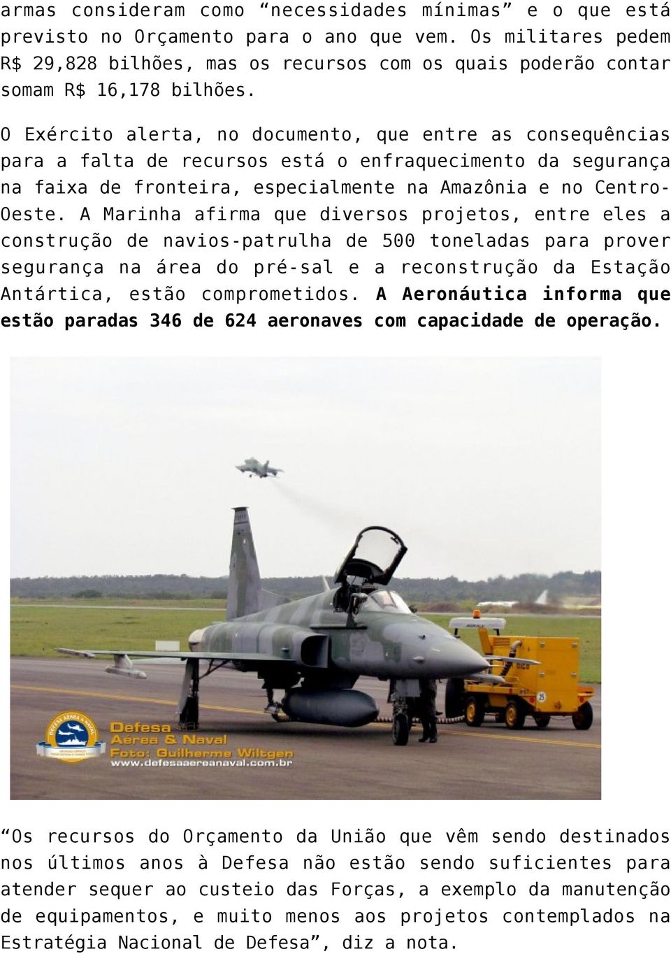 O Exército alerta, no documento, que entre as consequências para a falta de recursos está o enfraquecimento da segurança na faixa de fronteira, especialmente na Amazônia e no CentroOeste.