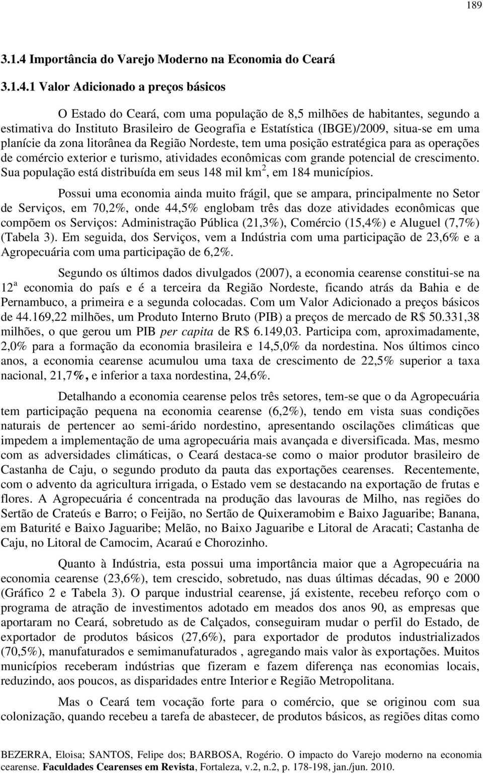 1 Valor Adconado a preços báscos O Estado do Ceará, com uma população de 8,5 mlhões de habtantes, segundo a estmatva do Insttuto Braslero de Geografa e Estatístca (IBGE)/2009, stua-se em uma planíce