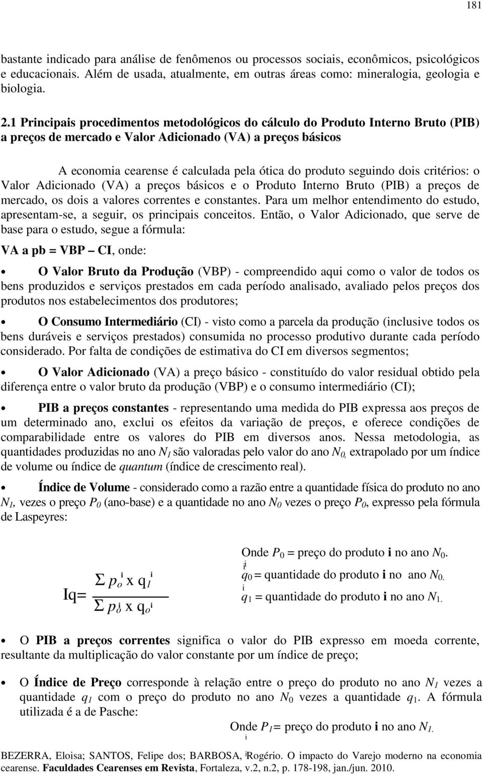 crtéros: o Valor Adconado (VA) a preços báscos e o Produto Interno Bruto (PIB) a preços de mercado, os dos a valores correntes e constantes.