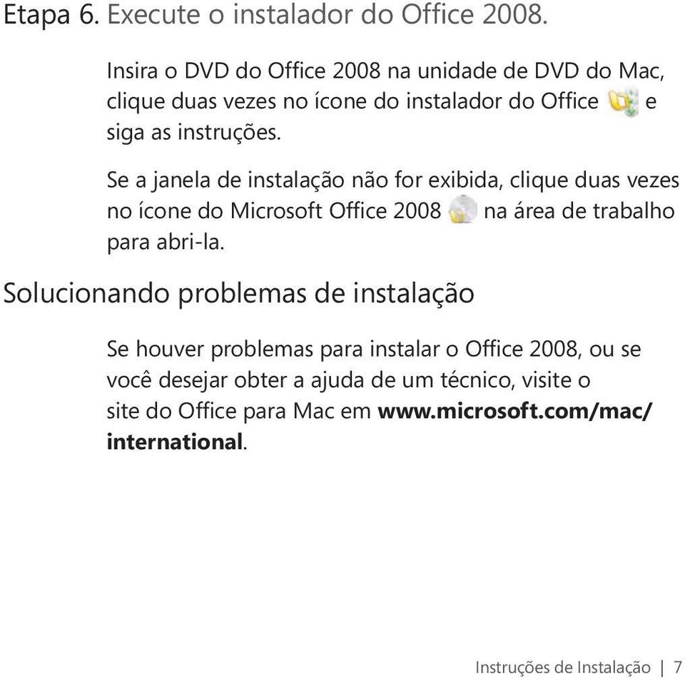 Se a janela de instalação não for exibida, clique duas vezes no ícone do Microsoft Office 2008 na área de trabalho para abri-la.