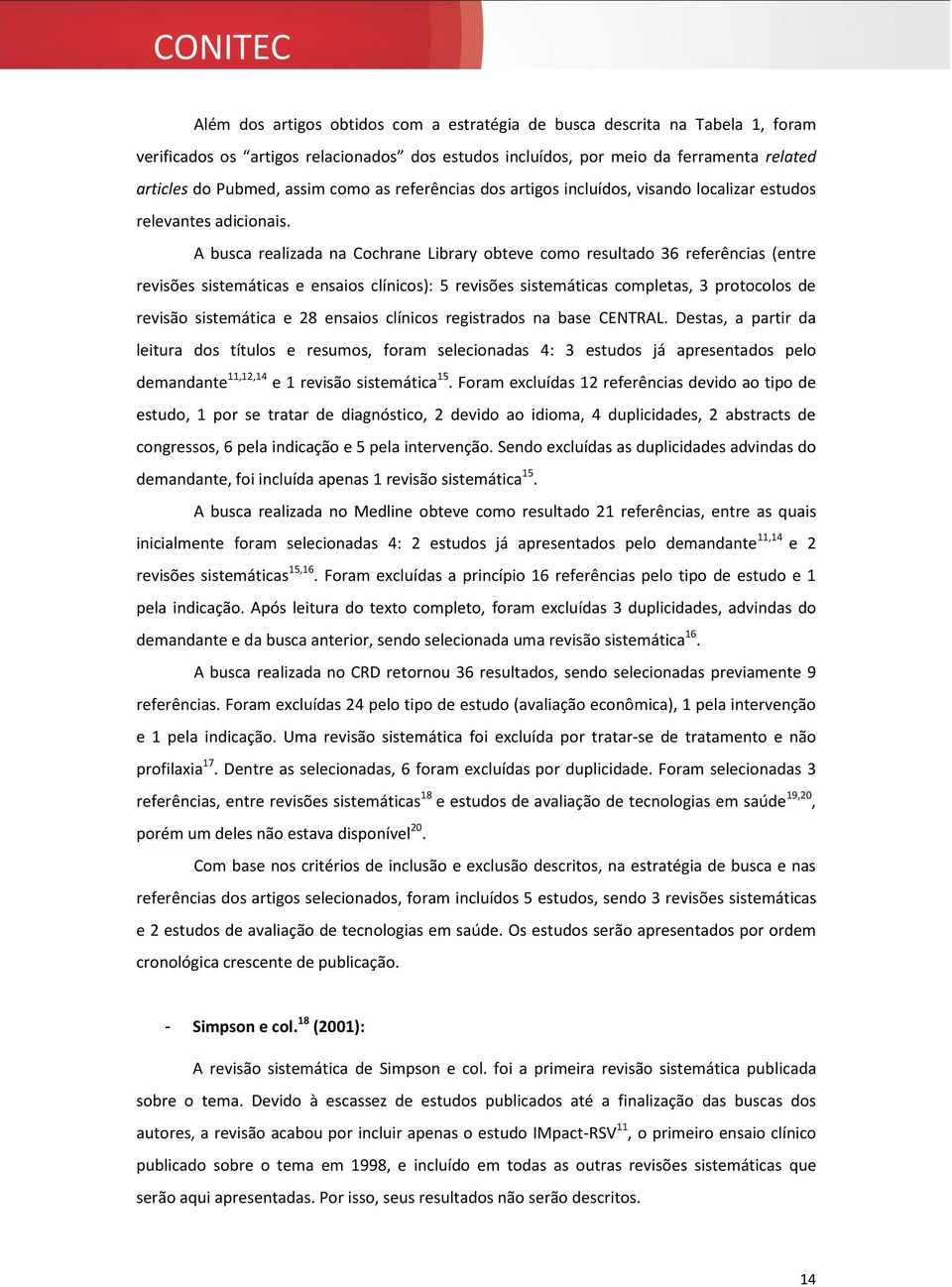 A busca realizada na Cochrane Library obteve como resultado 36 referências (entre revisões sistemáticas e ensaios clínicos): 5 revisões sistemáticas completas, 3 protocolos de revisão sistemática e