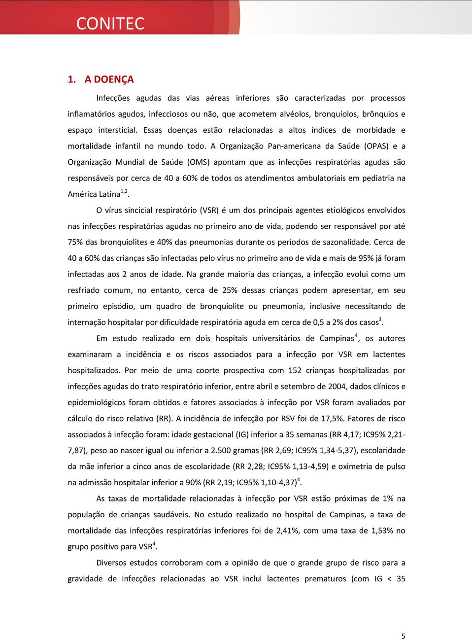 A Organização Pan-americana da Saúde (OPAS) e a Organização Mundial de Saúde (OMS) apontam que as infecções respiratórias agudas são responsáveis por cerca de 40 a 60% de todos os atendimentos