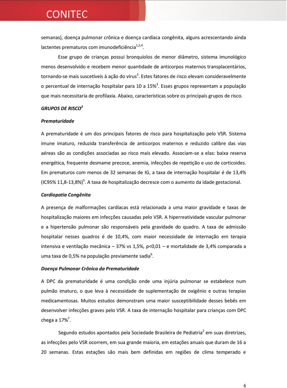 ação do vírus 3. Estes fatores de risco elevam consideravelmente o percentual de internação hospitalar para 10 a 15% 3. Esses grupos representam a população que mais necessitaria de profilaxia.