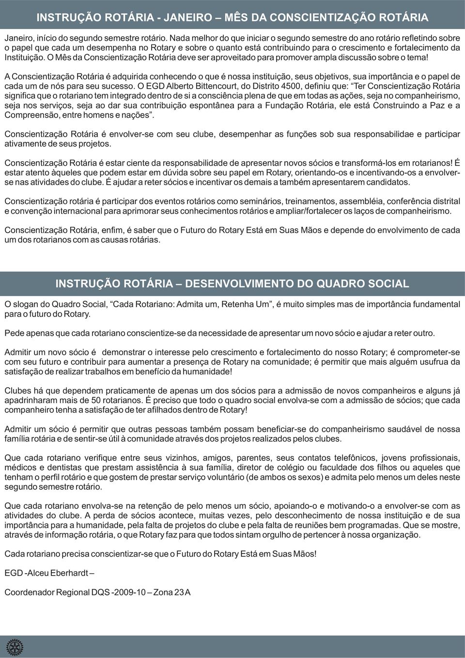 Instituição. O Mês da Conscientização Rotária deve ser aproveitado para promover ampla discussão sobre o tema!