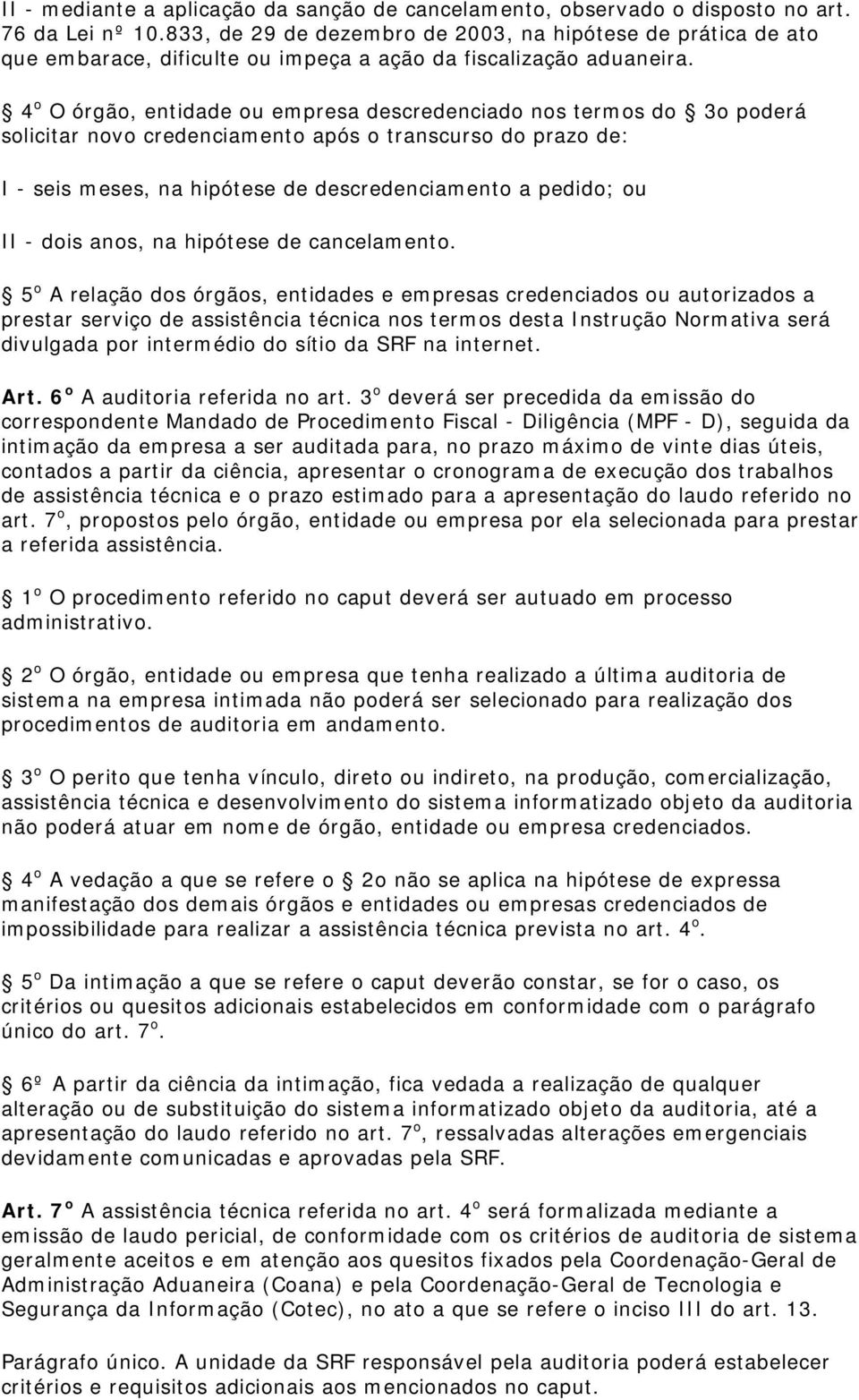 4 o O órgão, entidade ou empresa descredenciado nos termos do 3o poderá solicitar novo credenciamento após o transcurso do prazo de: I - seis meses, na hipótese de descredenciamento a pedido; ou II -