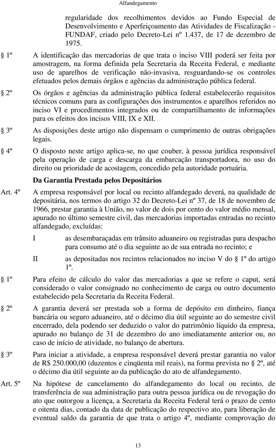 não-invasiva, resguardando-se os controles efetuados pelos demais órgãos e agências da administração pública federal.