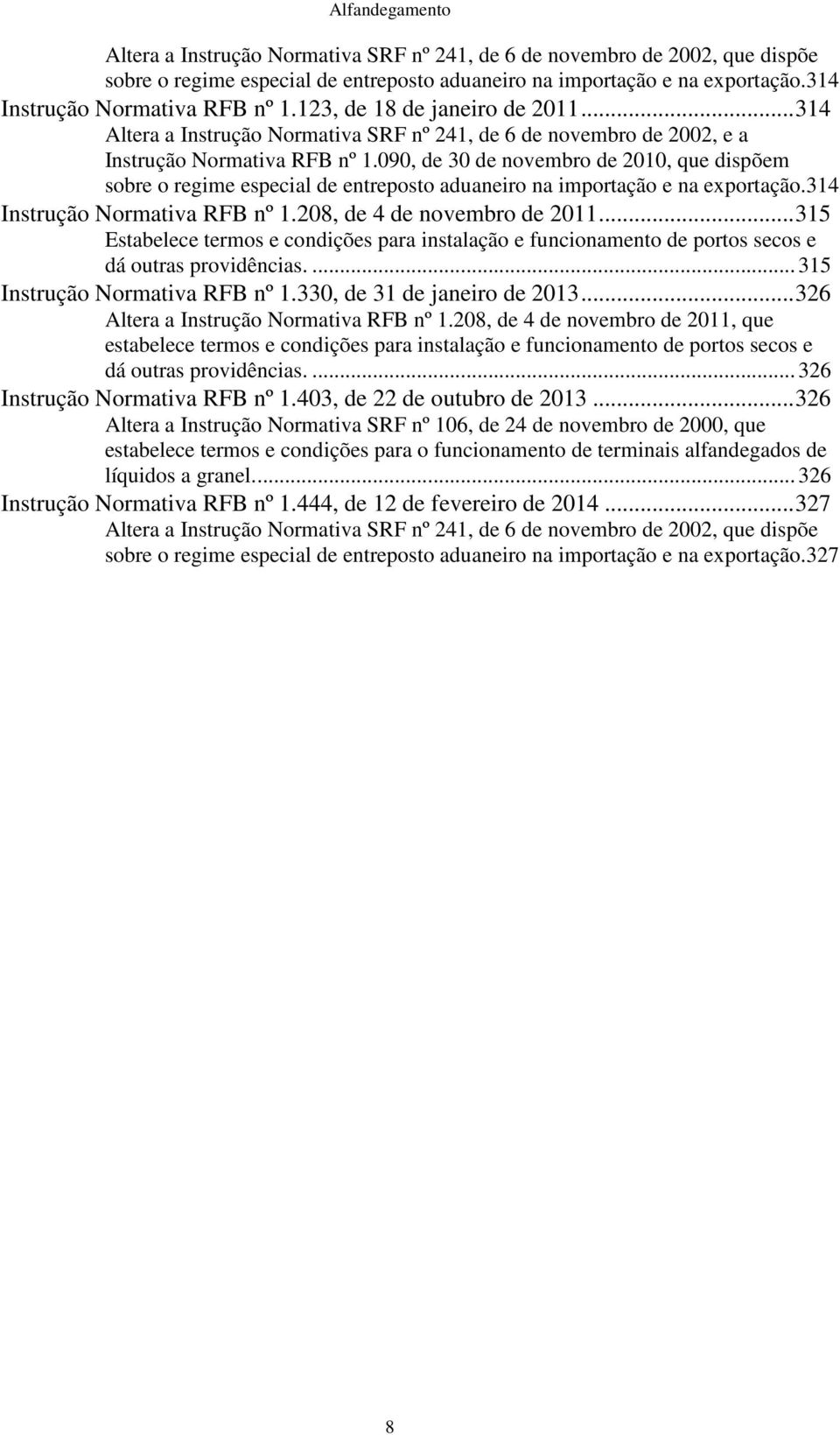 090, de 30 de novembro de 2010, que dispõem sobre o regime especial de entreposto aduaneiro na importação e na exportação.314 nstrução Normativa RFB nº 1.208, de 4 de novembro de 2011.