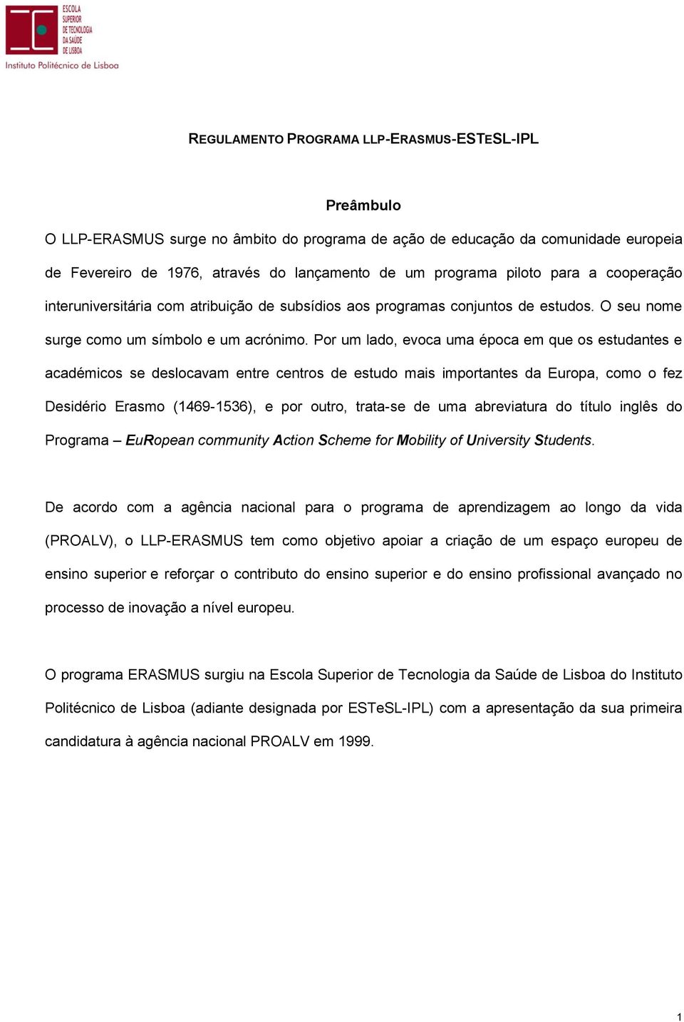 Por um lado, evoca uma época em que os estudantes e académicos se deslocavam entre centros de estudo mais importantes da Europa, como o fez Desidério Erasmo (1469-1536), e por outro, trata-se de uma