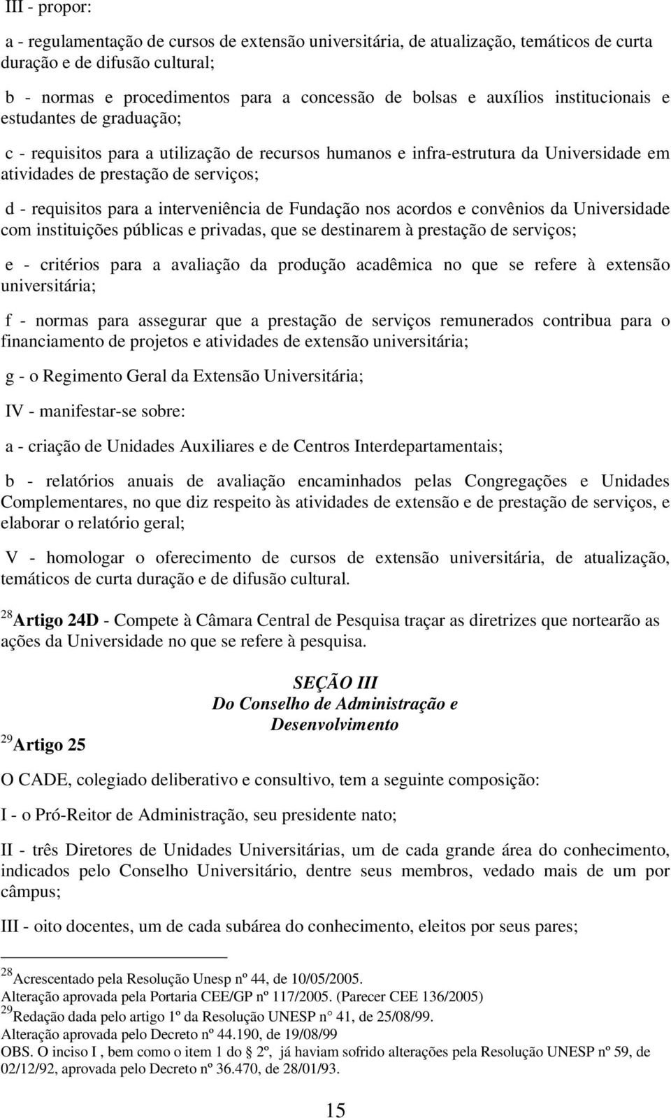 interveniência de Fundação nos acordos e convênios da Universidade com instituições públicas e privadas, que se destinarem à prestação de serviços; e - critérios para a avaliação da produção