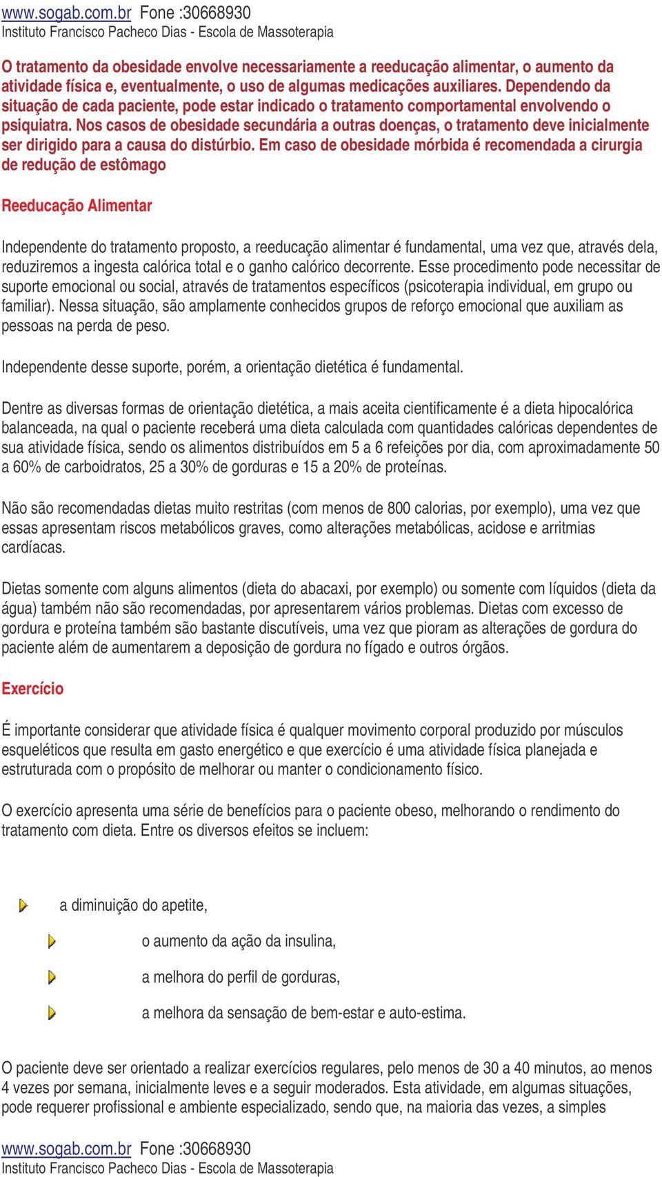 Nos casos de obesidade secundária a outras doenças, o tratamento deve inicialmente ser dirigido para a causa do distúrbio.