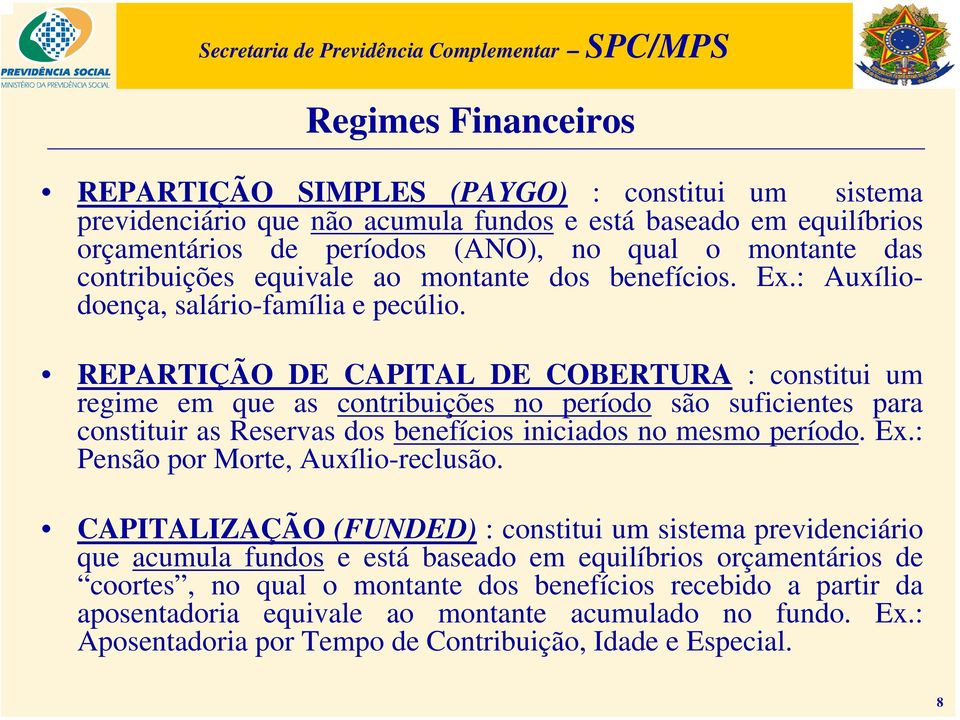 REPARTIÇÃO DE CAPITAL DE COBERTURA : constitui um regime em que as contribuições no período são suficientes para constituir as Reservas dos benefícios iniciados no mesmo período. Ex.