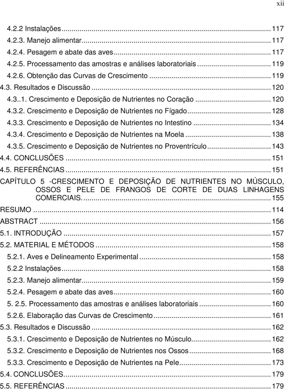 3.3. Crescimento e Deposição de Nutrientes no Intestino...134 4.3.4. Crescimento e Deposição de Nutrientes na Moela...138 4.3.5. Crescimento e Deposição de Nutrientes no Proventrículo...143 4.4. CONCLUSÕES.