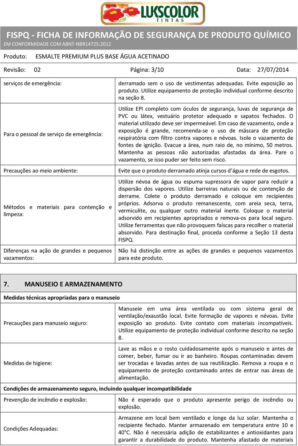 Utilize EPI completo com óculos de segurança, luvas de segurança de PVC ou látex, vestuário protetor adequado e sapatos fechados. O material utilizado deve ser impermeável.