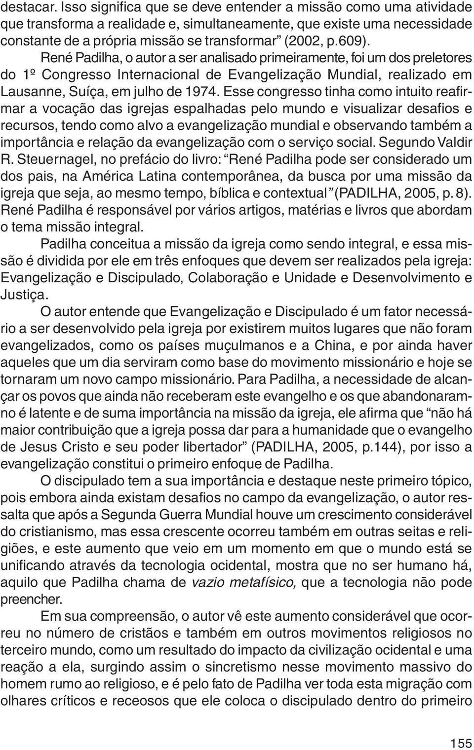 René Padilha, o autor a ser analisado primeiramente, foi um dos preletores do 1º Congresso Internacional de Evangelização Mundial, realizado em Lausanne, Suíça, em julho de 1974.