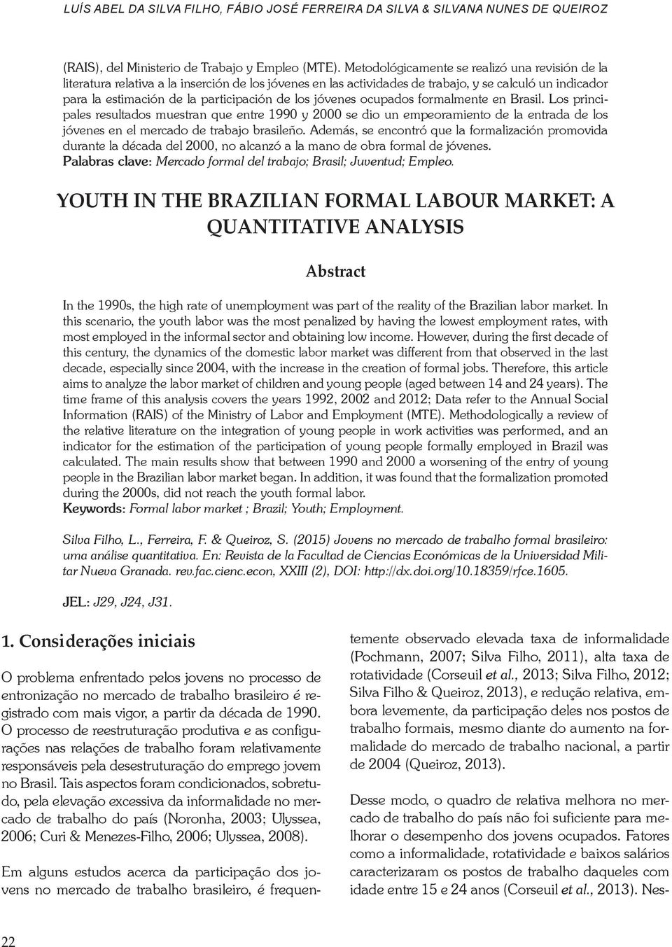 los jóvenes ocupados formalmente en Brasil. Los principales resultados muestran que entre 1990 y 2000 se dio un empeoramiento de la entrada de los jóvenes en el mercado de trabajo brasileño.
