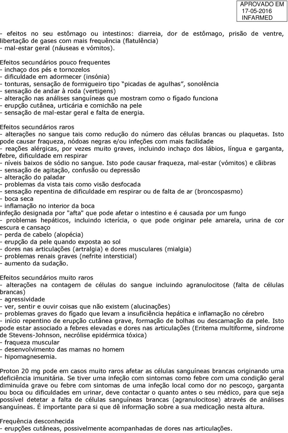 roda (vertigens) - alteração nas análises sanguíneas que mostram como o fígado funciona - erupção cutânea, urticária e comichão na pele - sensação de mal-estar geral e falta de energia.