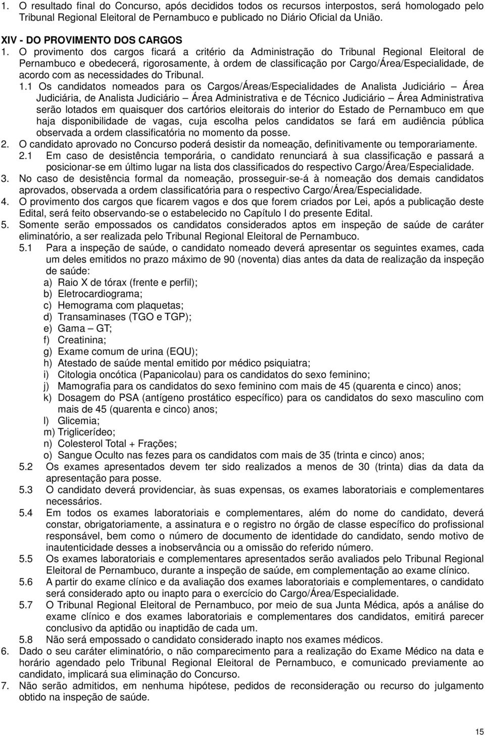 O provimento dos cargos ficará a critério da Administração do Tribunal Regional Eleitoral de Pernambuco e obedecerá, rigorosamente, à ordem de classificação por Cargo/Área/Especialidade, de acordo