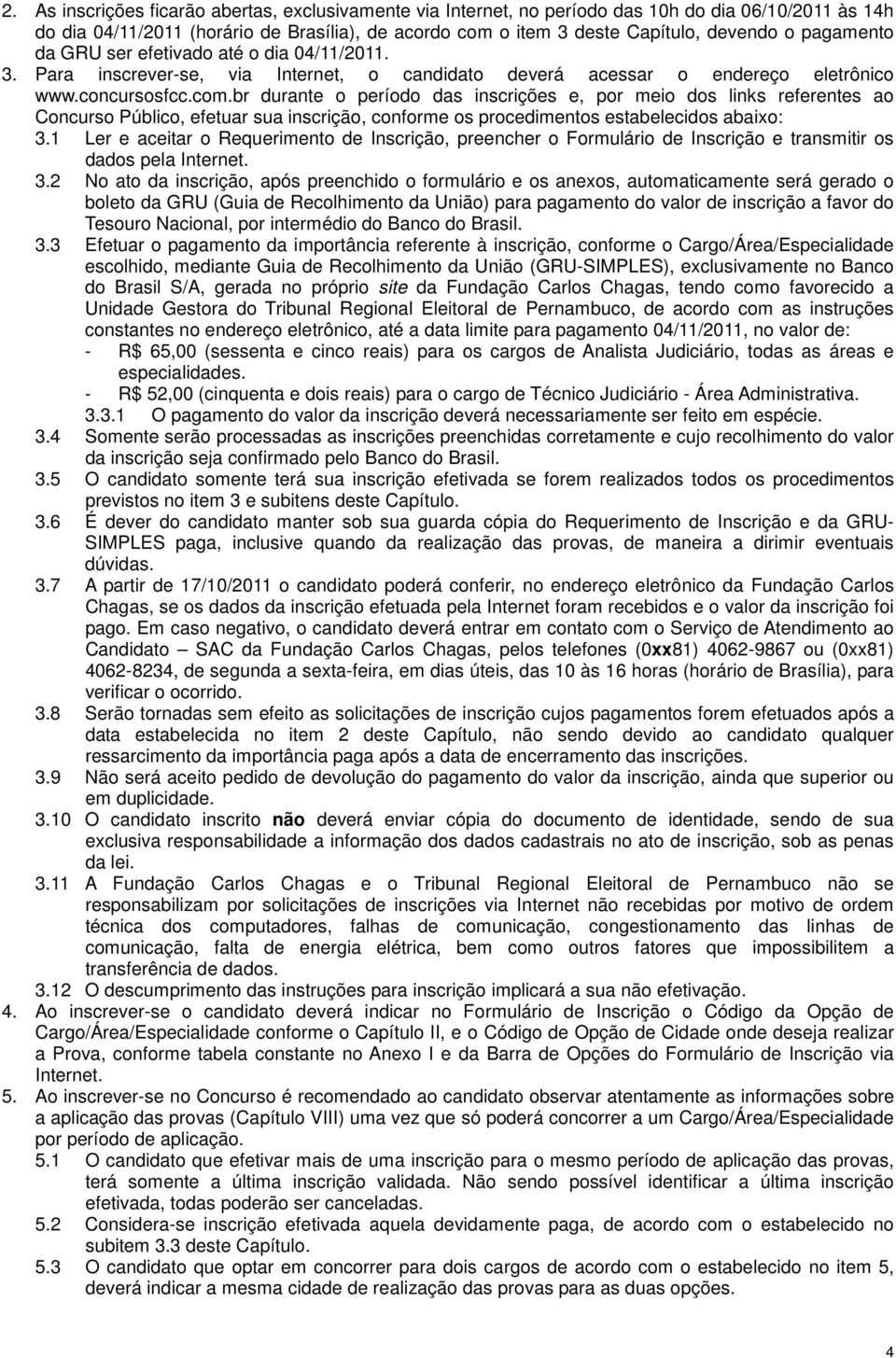 br durante o período das inscrições e, por meio dos links referentes ao Concurso Público, efetuar sua inscrição, conforme os procedimentos estabelecidos abaixo: 3.