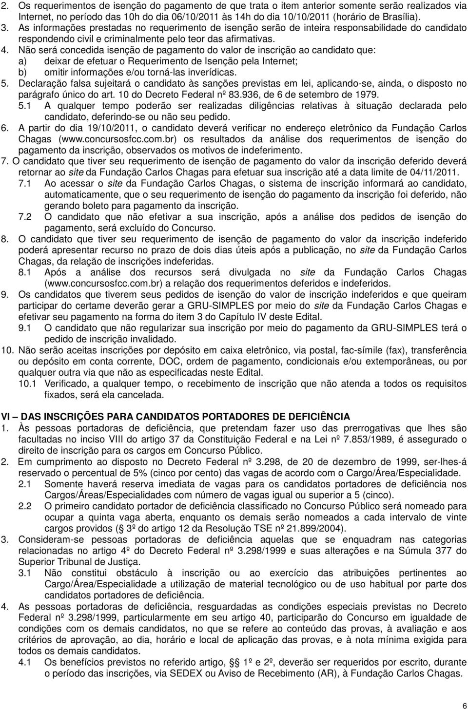 Não será concedida isenção de pagamento do valor de inscrição ao candidato que: a) deixar de efetuar o Requerimento de Isenção pela Internet; b) omitir informações e/ou torná-las inverídicas. 5.