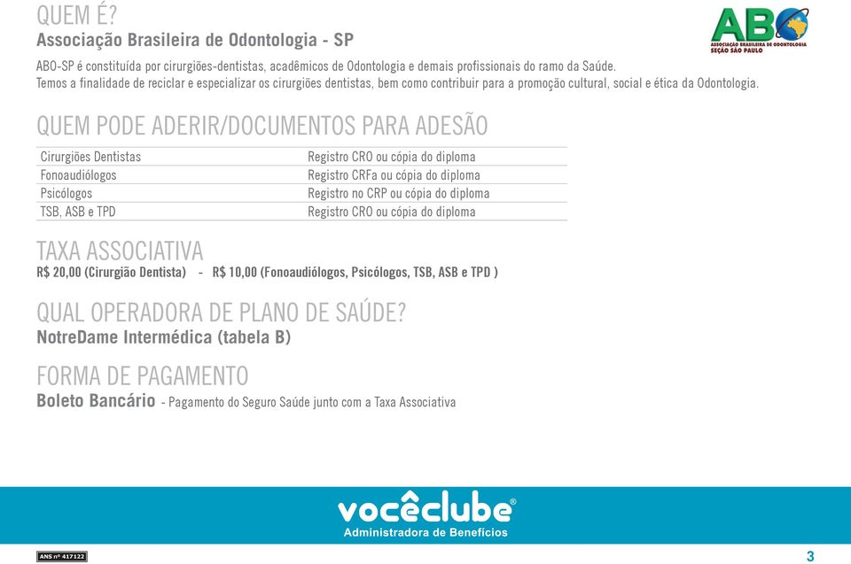 QUEM PODE ADERIR/DOCUMENTOS PARA ADESÃO Cirurgiões Dentistas Fonoaudiólogos Psicólogos TSB, ASB e TPD Registro CRO ou cópia do diploma Registro CRFa ou cópia do diploma Registro no CRP ou cópia do